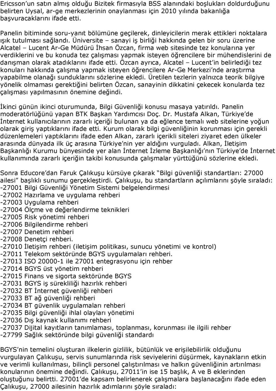 Üniversite sanayi iş birliği hakkında gelen bir soru üzerine Alcatel Lucent Ar-Ge Müdürü İhsan Özcan, firma web sitesinde tez konularına yer verdiklerini ve bu konuda tez çalışması yapmak isteyen