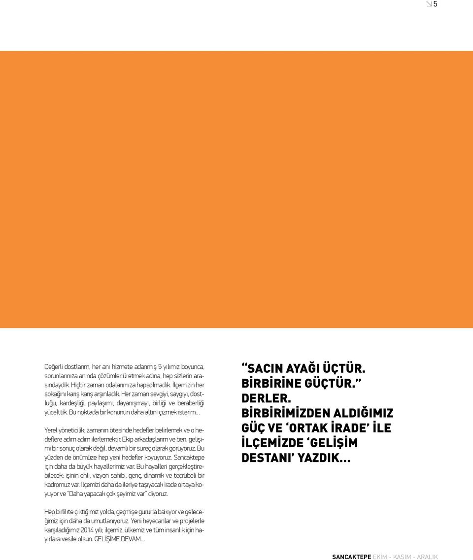 Bu noktada bir konunun daha altını çizmek isterim Yerel yöneticilik; zamanın ötesinde hedefler belirlemek ve o hedeflere adım adım ilerlemektir.