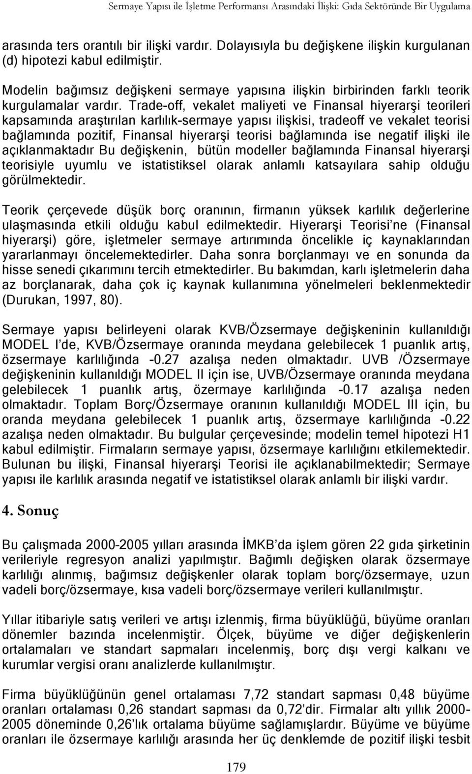 Trade-off, vekalet maliyeti ve Finansal hiyerarģi teorileri kapsamında araģtırılan karlılık-sermaye yapısı iliģkisi, tradeoff ve vekalet teorisi bağlamında pozif, Finansal hiyerarģi teorisi