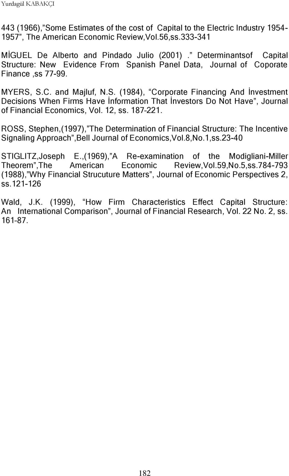 12, ss. 187 221. ROSS, Stephen,(1997), The Determination of Financial Structure: The Incentive Signaling Approach,Bell Journal of Economics,Vol.8,No.1,ss.23-40 STIGLITZ,Joseph E.