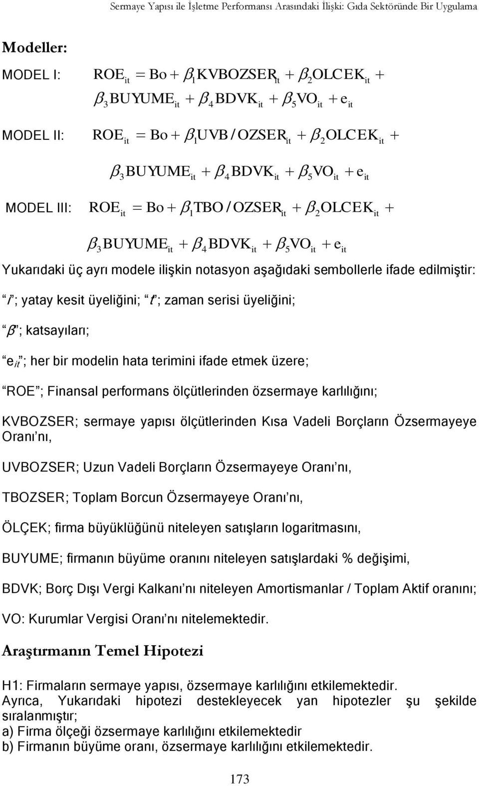 serisi üyeliğini; β ; katsayıları; e ; her bir modelin hata terimini ifade etmek üzere; ROE ; Finansal performans ölçütlerinden özsermaye karlılığını; KVBOZSER; sermaye yapısı ölçütlerinden Kısa