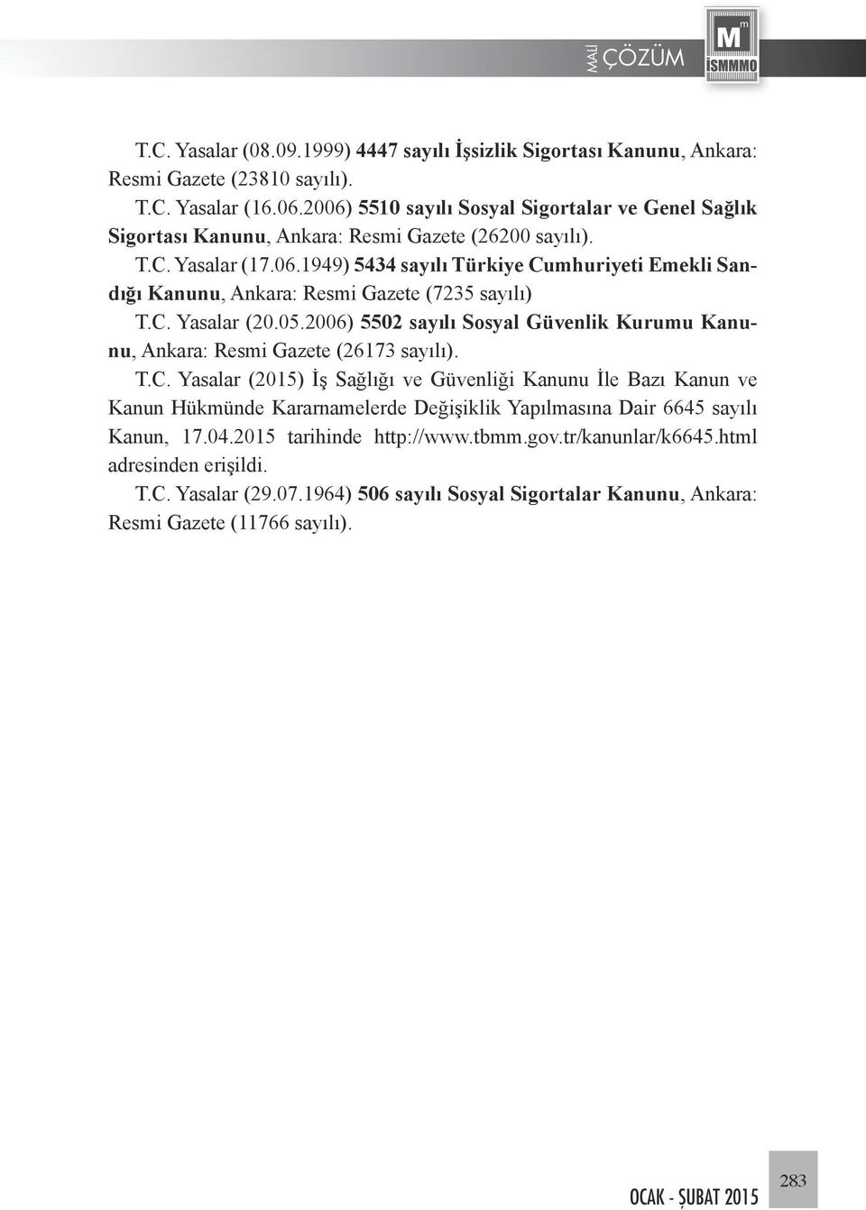 C. Yasalar (20.05.2006) 5502 sayılı Sosyal Güvenlik Kurumu Kanunu, Ankara: Resmi Gazete (26173 sayılı). T.C. Yasalar (2015) İş Sağlığı ve Güvenliği Kanunu İle Bazı Kanun ve Kanun Hükmünde Kararnamelerde Değişiklik Yapılmasına Dair 6645 sayılı Kanun, 17.