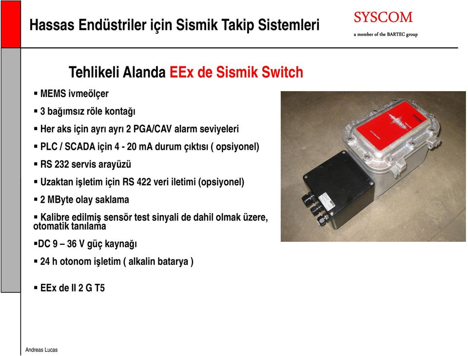 işletim için RS 422 veri iletimi (opsiyonel) 2 MByte olay saklama Kalibre edilmiş sensör test sinyali de