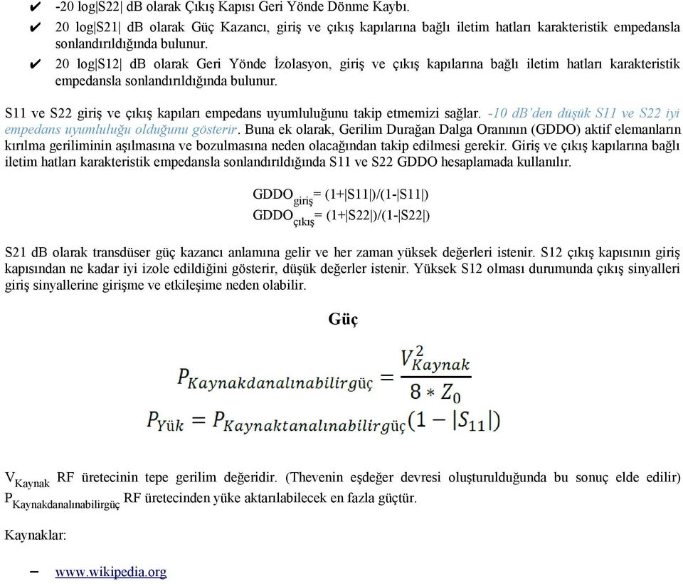 S ve S giriş ve çıkış kapıları empedans uyumluluğunu takip etmemizi sağlar. -0 db den düşük S ve S iyi empedans uyumluluğu lduğunu gösterir.