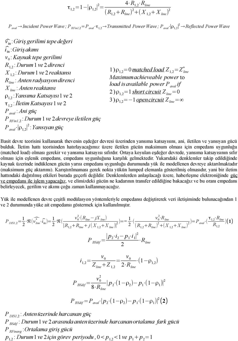 güç P RFin, : Durum ve devreye iletilen güç P aval ρ, : Yansıyan güç ) ρ,=0 matched lad Z, =Z *line Maximum achieveable pwer t lad is available pwer P aval if ) ρ,= shrt circuit Z line =0 3) ρ,= pen