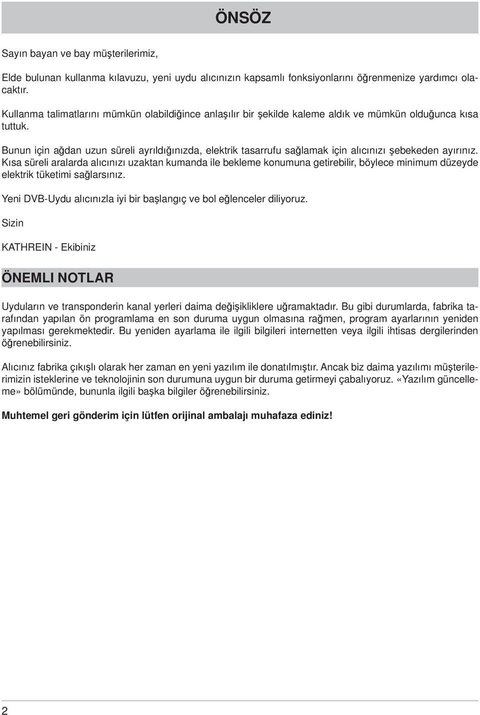 Bunun için ağdan uzun süreli ayrıldığınızda, elektrik tasarrufu sağlamak için alıcınızı şebekeden ayırınız.