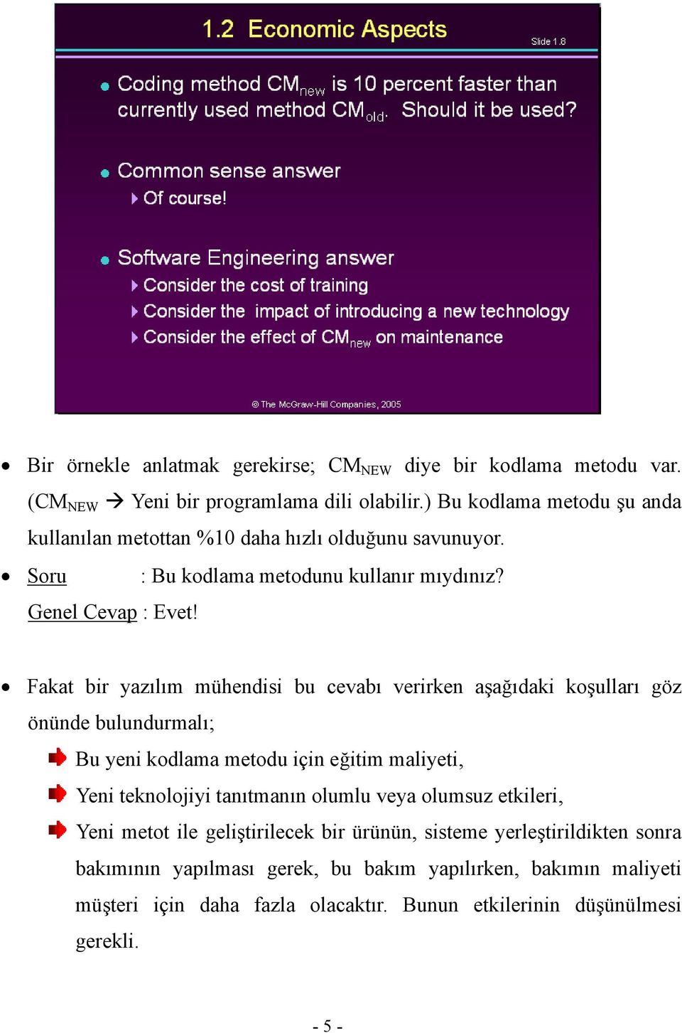 Fakat bir yazılım mühendisi bu cevabı verirken aşağıdaki koşulları göz önünde bulundurmalı; Bu yeni kodlama metodu için eğitim maliyeti, Yeni teknolojiyi tanıtmanın