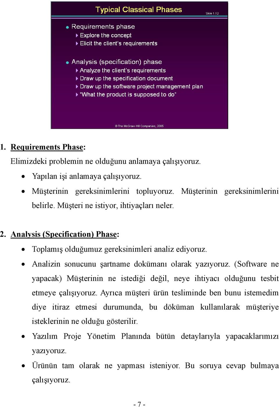 (Software ne yapacak) Müşterinin ne istediği değil, neye ihtiyacı olduğunu tesbit etmeye çalışıyoruz.