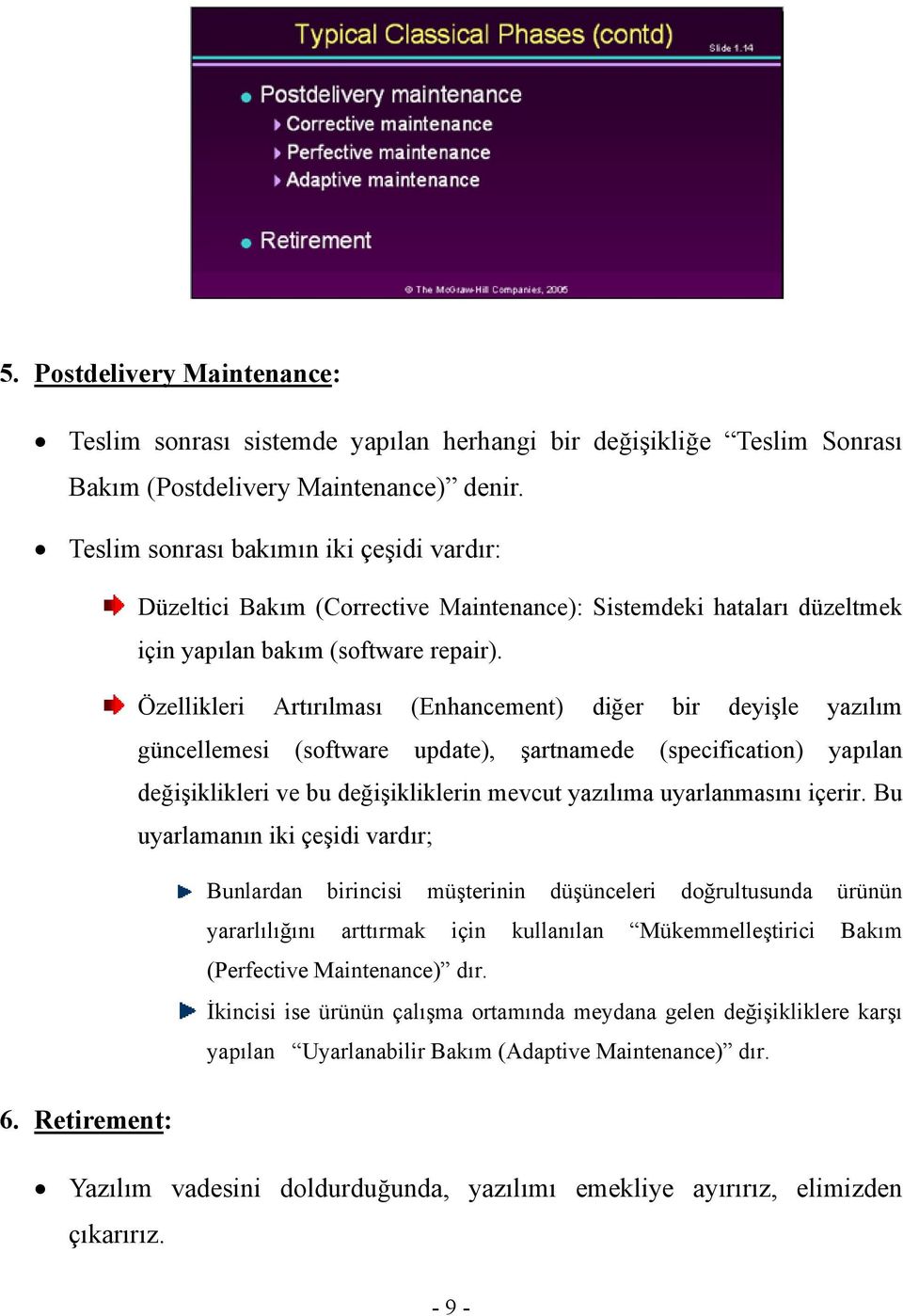 Özellikleri Artırılması (Enhancement) diğer bir deyişle yazılım güncellemesi (software update), şartnamede (specification) yapılan değişiklikleri ve bu değişikliklerin mevcut yazılıma uyarlanmasını