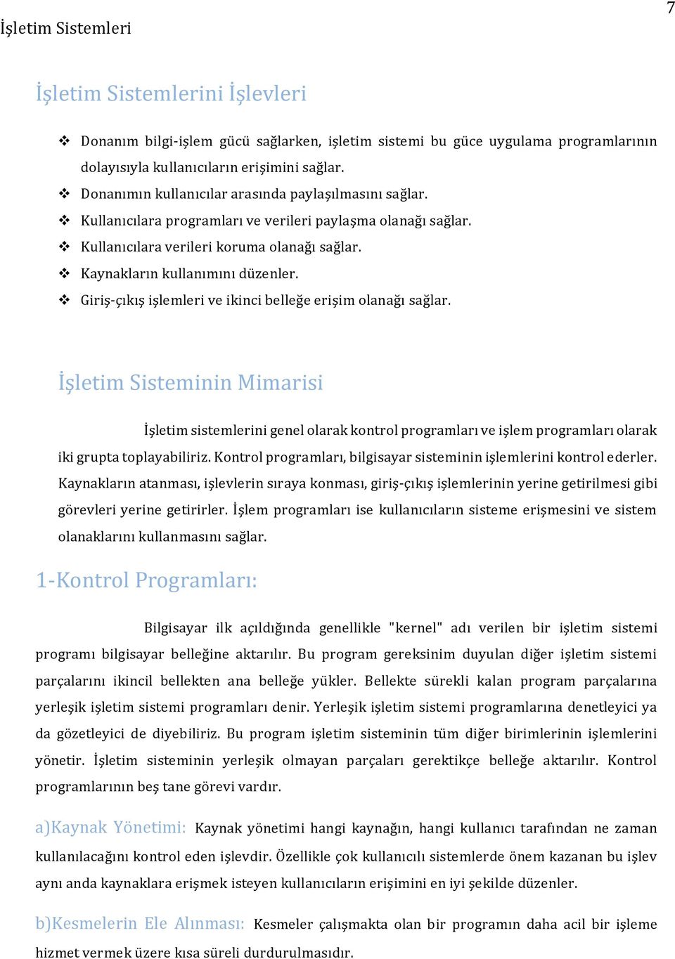 Giriş-çıkış işlemleri ve ikinci belleğe erişim olanağı sağlar. İşletim Sisteminin Mimarisi İşletim sistemlerini genel olarak kontrol programları ve işlem programları olarak iki grupta toplayabiliriz.