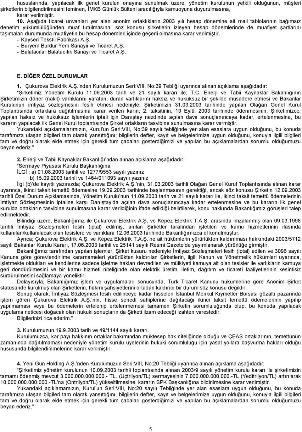 Aşağõda ticaret unvanlarõ yer alan anonim ortaklõklarõn 2003 yõlõ hesap dönemine ait mali tablolarõnõn bağõmsõz denetim yükümlülüğünden muaf tutulmasõna; söz konusu şirketlerin izleyen hesap