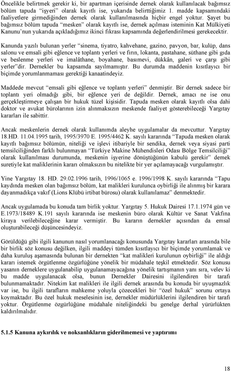 Şayet bu bağımsız bölüm tapuda mesken olarak kayıtlı ise, dernek açılması isteminin Kat Mülkiyeti Kanunu nun yukarıda açıkladığımız ikinci fıkrası kapsamında değerlendirilmesi gerekecektir.