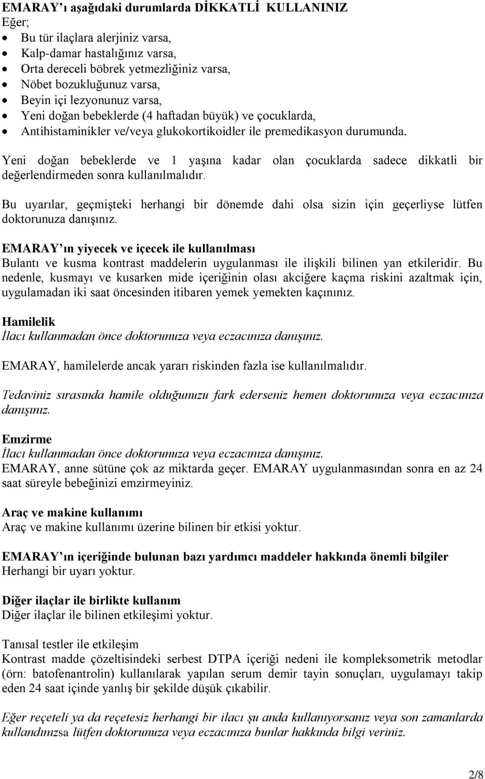 Yeni doğan bebeklerde ve 1 yaģına kadar olan çocuklarda sadece dikkatli bir değerlendirmeden sonra kullanılmalıdır.