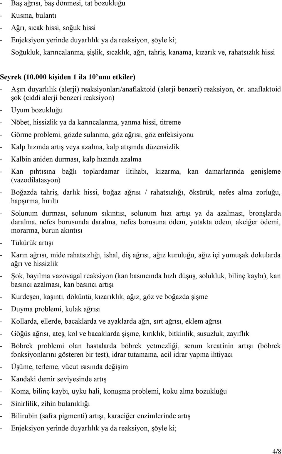 anaflaktoid Ģok (ciddi alerji benzeri reaksiyon) - Uyum bozukluğu - Nöbet, hissizlik ya da karıncalanma, yanma hissi, titreme - Görme problemi, gözde sulanma, göz ağrısı, göz enfeksiyonu - Kalp