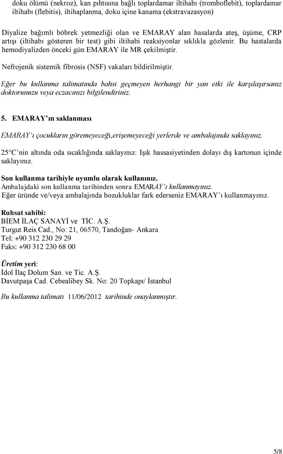 Nefrojenik sistemik fibrosis (NSF) vakaları bildirilmiģtir. Eğer bu kullanma talimatında bahsi geçmeyen herhangi bir yan etki ile karşılaşırsanız doktorunuzu veya eczacınızı bilgilendiriniz. 5.