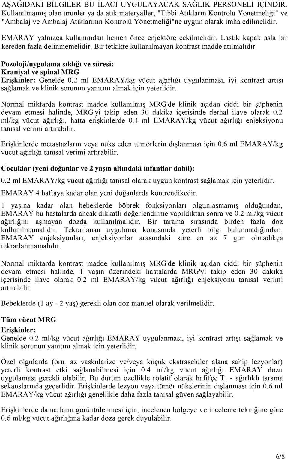 EMARAY yalnızca kullanımdan hemen önce enjektöre çekilmelidir. Lastik kapak asla bir kereden fazla delinmemelidir. Bir tetkikte kullanılmayan kontrast madde atılmalıdır.