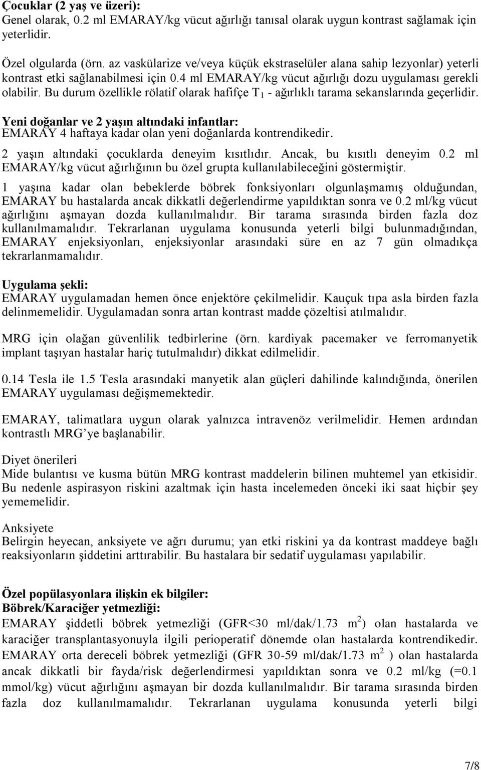 Bu durum özellikle rölatif olarak hafifçe T 1 - ağırlıklı tarama sekanslarında geçerlidir. Yeni doğanlar ve 2 yaşın altındaki infantlar: EMARAY 4 haftaya kadar olan yeni doğanlarda kontrendikedir.