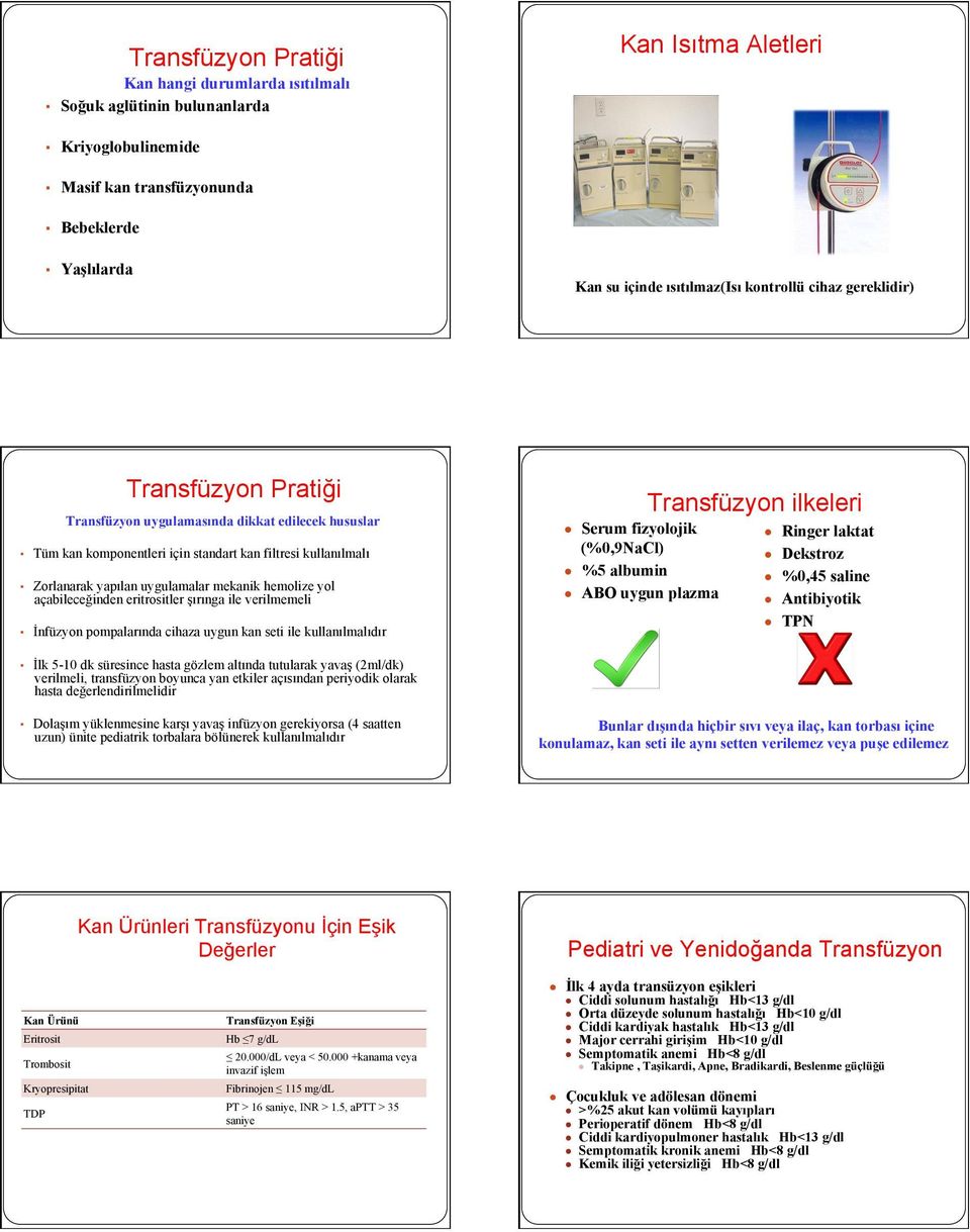 hemolize yol açabileceğinden eritrositler şırınga ile verilmemeli İnfüzyon pompalarında cihaza uygun kan seti ile kullanılmalıdır Serum fizyolojik (%0,9NaCl) %5 albumin ABO uygun plazma Transfüzyon