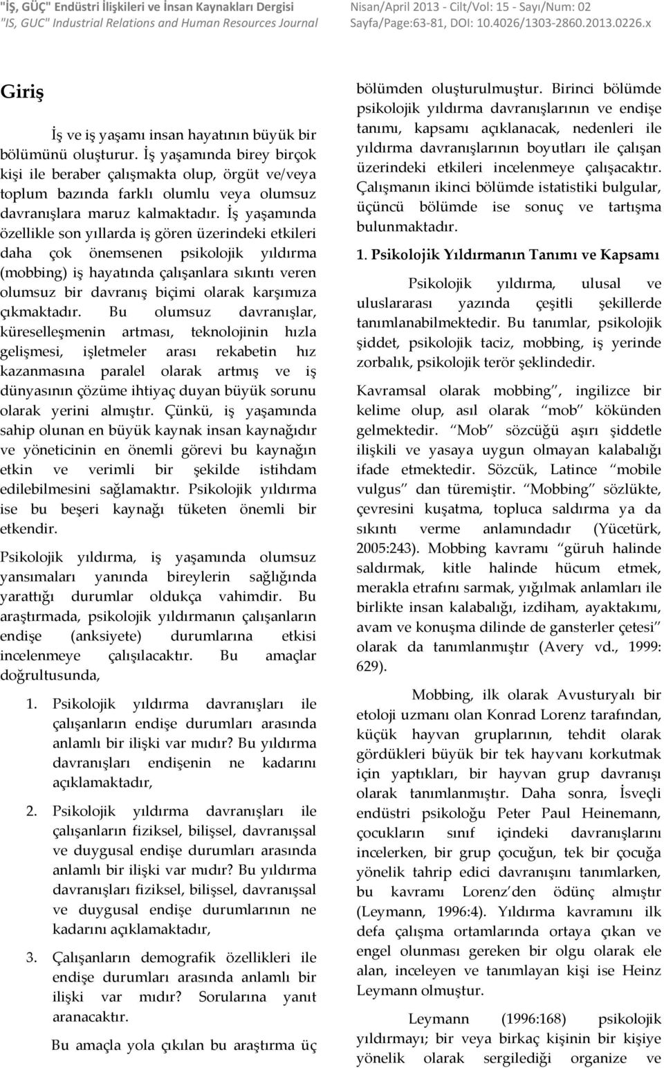 İş yaşamında birey birçok kişi ile beraber çalışmakta olup, örgüt ve/veya toplum bazında farklı olumlu veya olumsuz davranışlara maruz kalmaktadır.