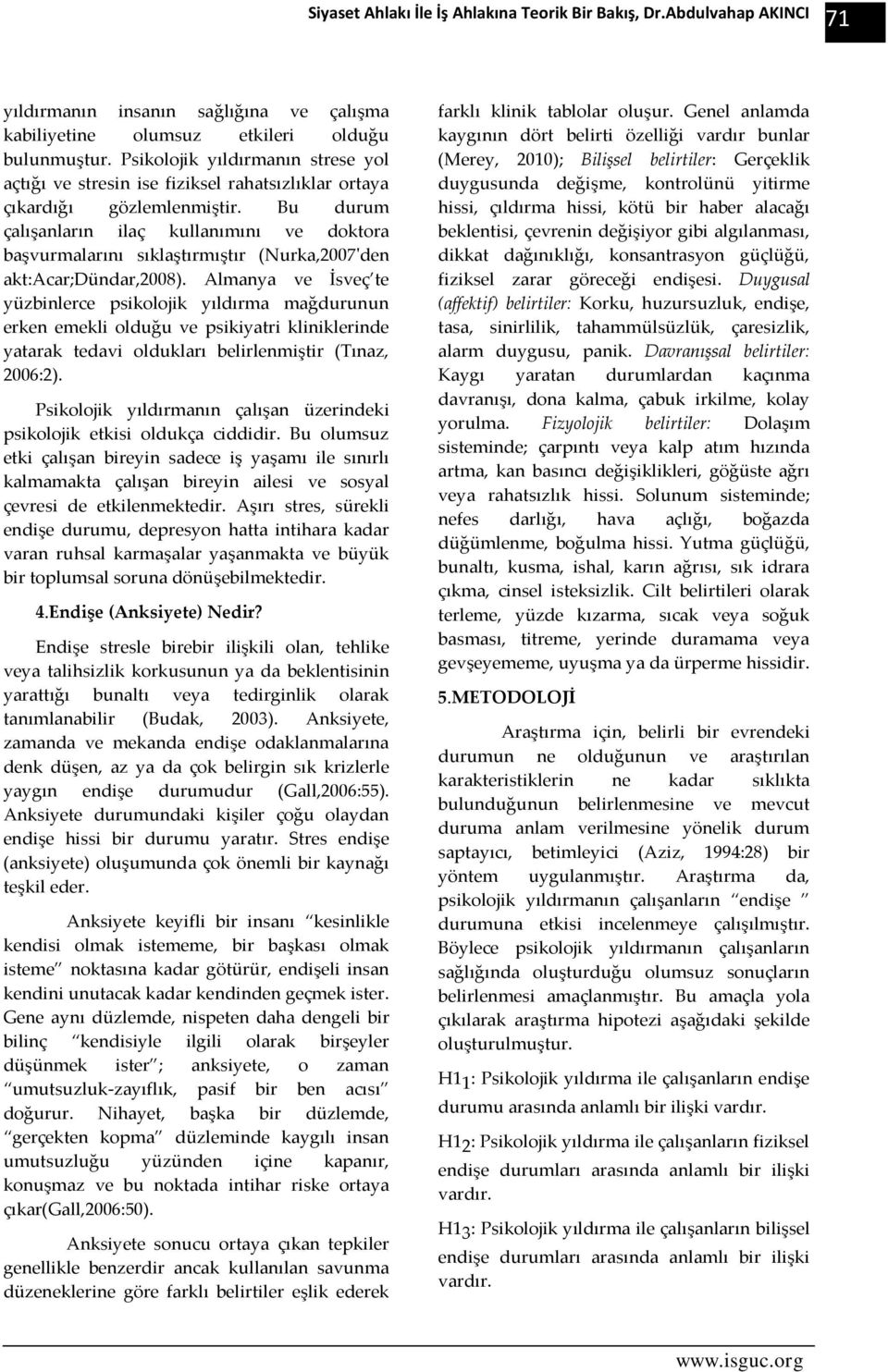 Bu durum çalışanların ilaç kullanımını ve doktora başvurmalarını sıklaştırmıştır (Nurka,2007'den akt:acar;dündar,2008).