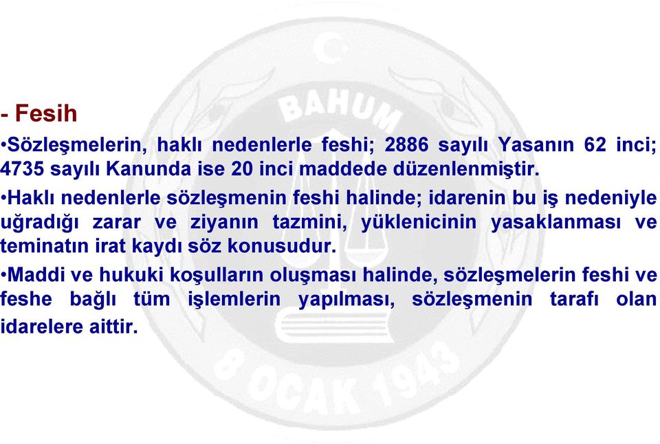 Haklı nedenlerle sözleşmenin feshi halinde; idarenin bu iş nedeniyle uğradığı zarar ve ziyanın tazmini,