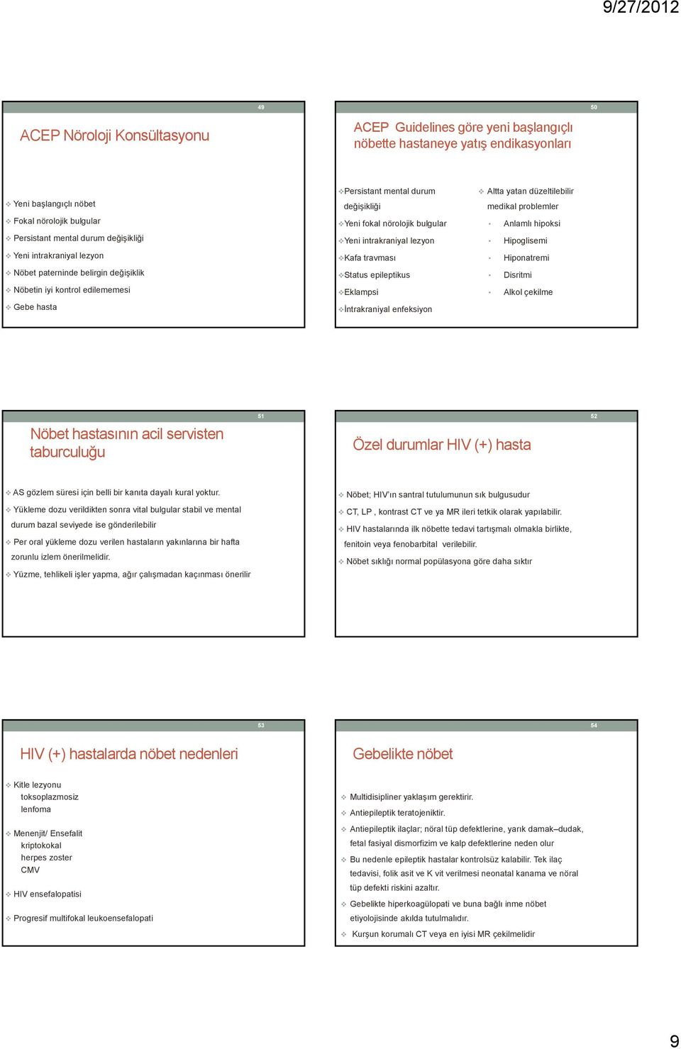 travması Status epileptikus Eklampsi İntrakraniyal enfeksiyon Altta yatan düzeltilebilir medikal problemler Anlamlı hipoksi Hipoglisemi Hiponatremi Disritmi Alkol çekilme Nöbet hastasının acil