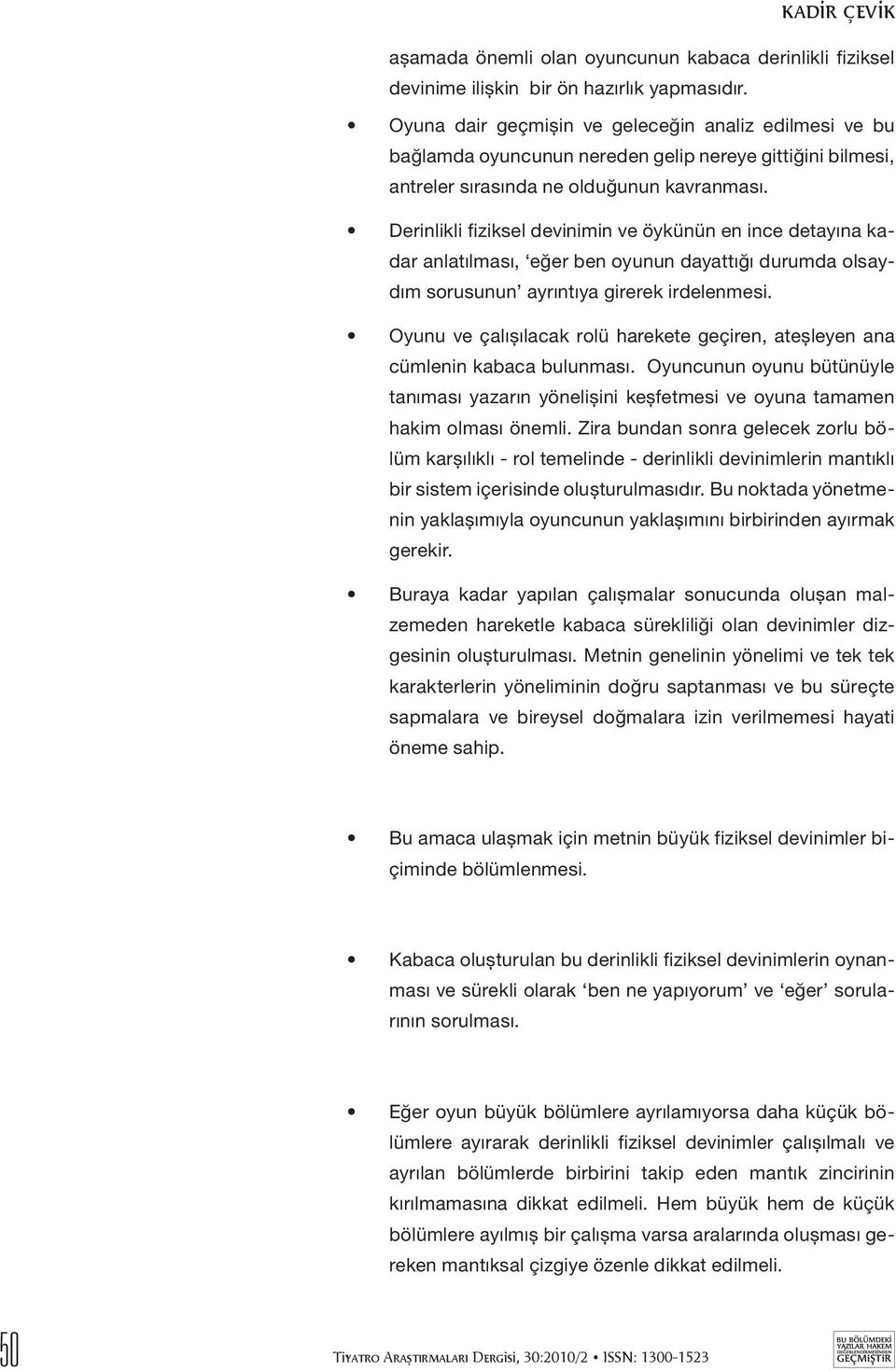 Derinlikli fiziksel devinimin ve öykünün en ince detayına kadar anlatılması, eğer ben oyunun dayattığı durumda olsaydım sorusunun ayrıntıya girerek irdelenmesi.