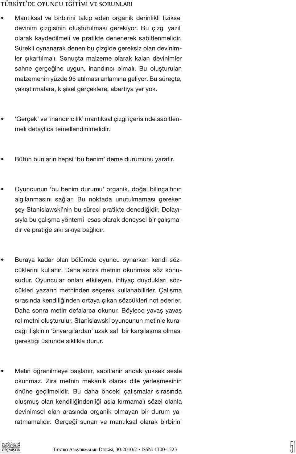 Sonuçta malzeme olarak kalan devinimler sahne gerçeğine uygun, inandırıcı olmalı. Bu oluşturulan malzemenin yüzde 95 atılması anlamına geliyor.