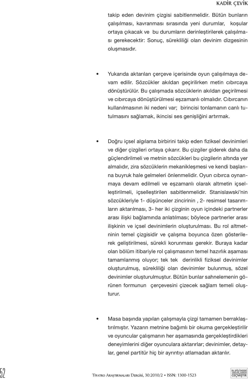 oluşmasıdır. Yukarıda aktarılan çerçeve içerisinde oyun çalışılmaya devam edilir. Sözcükler akıldan geçirilirken metin cıbırcaya dönüştürülür.