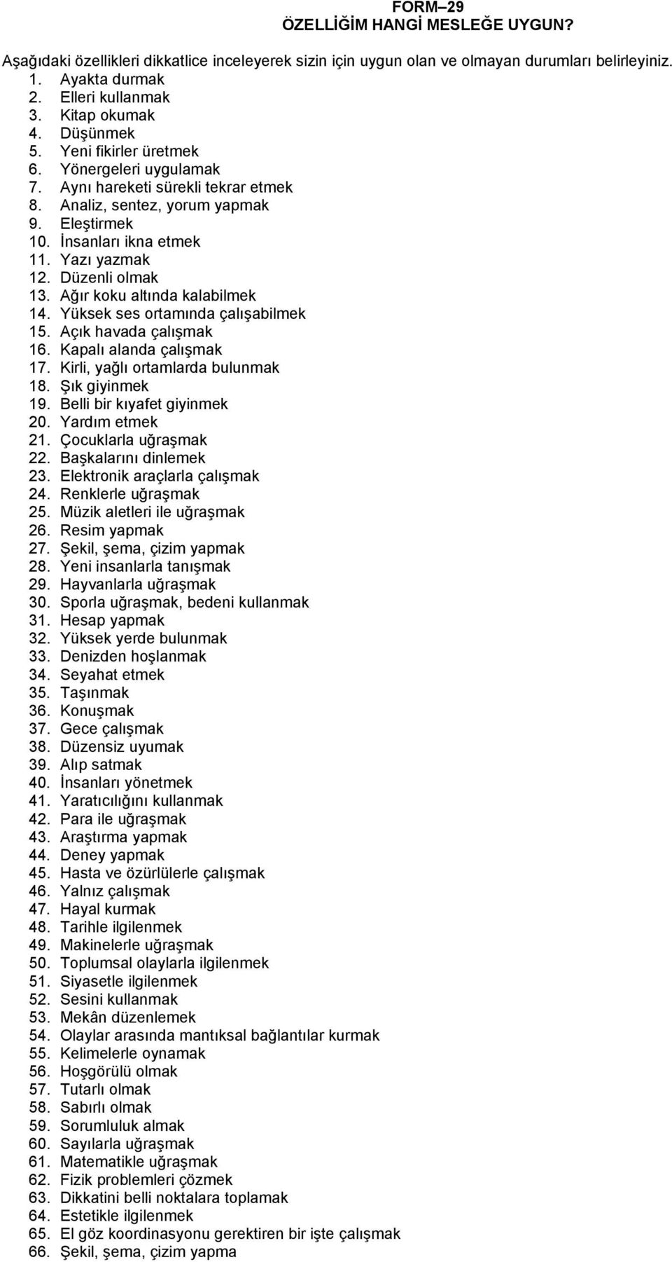 Düzenli olmak 13. Ağır koku altında kalabilmek 14. Yüksek ses ortamında çalışabilmek 15. Açık havada çalışmak 16. Kapalı alanda çalışmak 17. Kirli, yağlı ortamlarda bulunmak 18. Şık giyinmek 19.