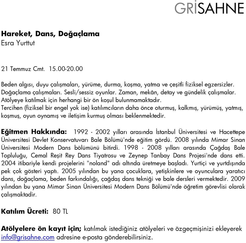 Tercihen (fiziksel bir engel yok ise) katılımcıların daha önce oturmuş, kalkmış, yürümüş, yatmış, koşmuş, oyun oynamış ve iletişim kurmuş olması beklenmektedir.