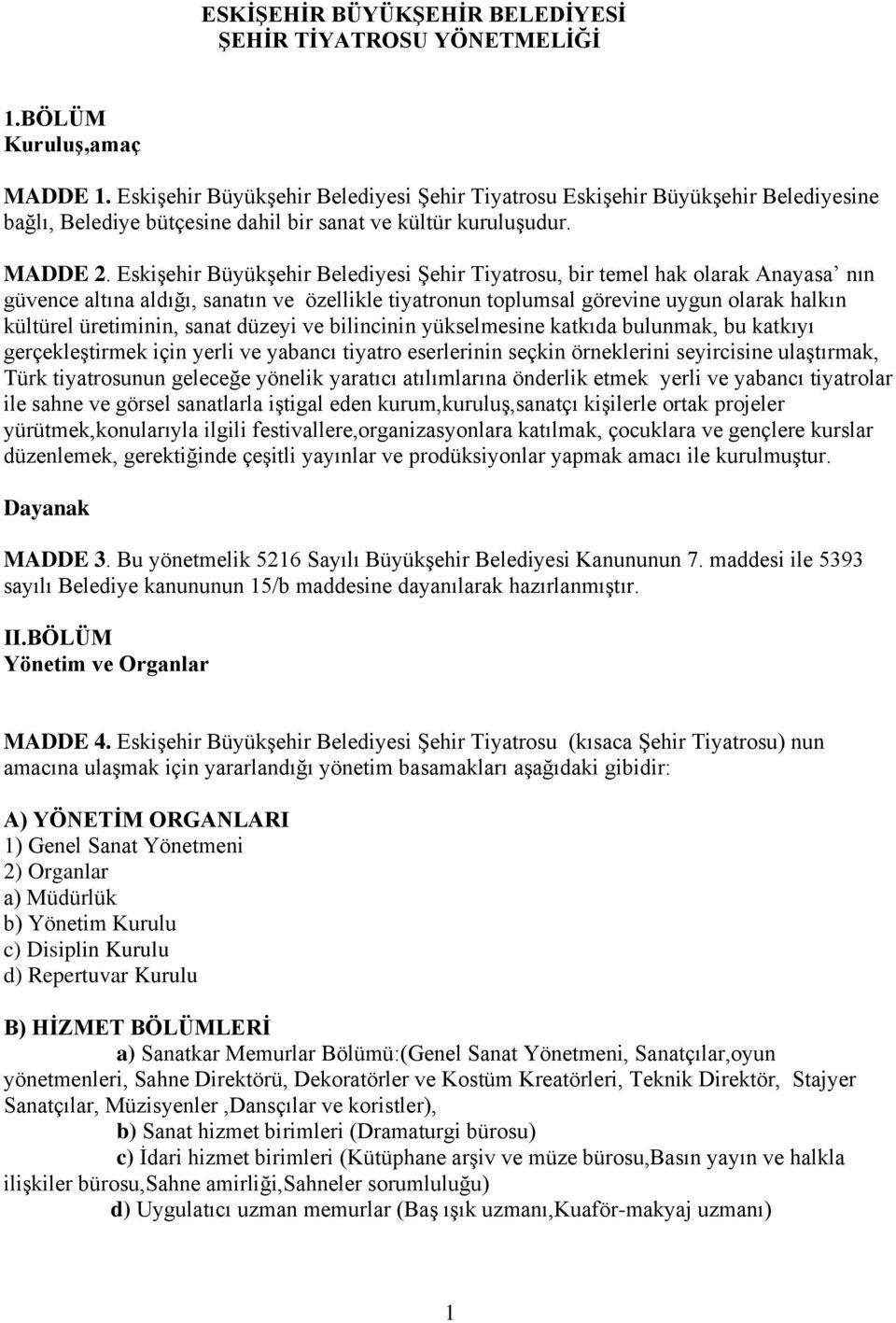 Eskişehir Büyükşehir Belediyesi Şehir Tiyatrosu, bir temel hak olarak Anayasa nın güvence altına aldığı, sanatın ve özellikle tiyatronun toplumsal görevine uygun olarak halkın kültürel üretiminin,