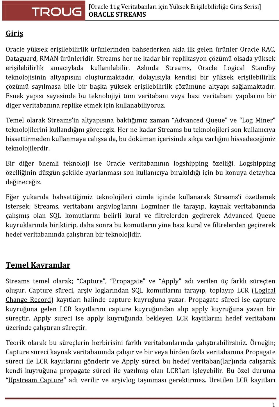 Aslında Streams, Oracle Logical Standby teknolojisinin altyapısını oluşturmaktadır, dolayısıyla kendisi bir yüksek erişilebilirlik çözümü sayılmasa bile bir başka yüksek erişilebilirlik çözümüne