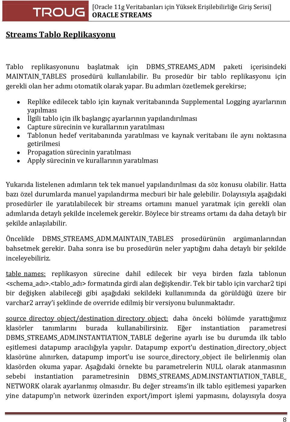 Bu adımları özetlemek gerekirse; Replike edilecek tablo için kaynak veritabanında Supplemental Logging ayarlarının yapılması İlgili tablo için ilk başlangıç ayarlarının yapılandırılması Capture