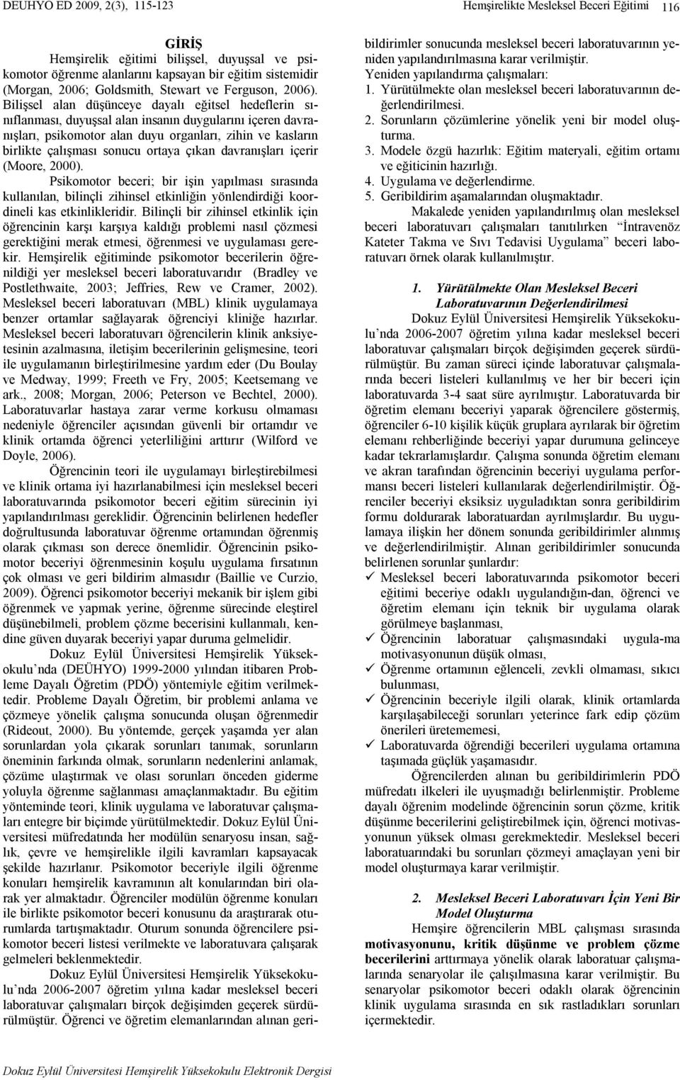 ortaya çıkan davranışları içerir (Moore, 2000). Psikomotor beceri; bir işin yapılması sırasında kullanılan, bilinçli zihinsel etkinliğin yönlendirdiği koordineli kas etkinlikleridir.