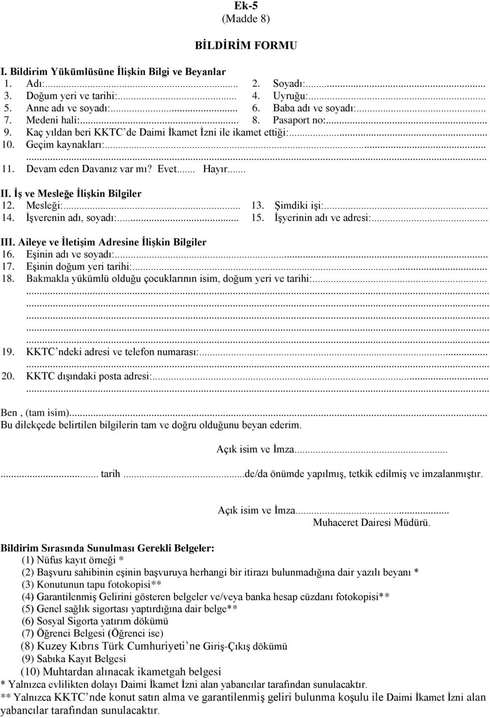 Şimdiki işi:... 14. İşverenin adı, soyadı:... 15. İşyerinin adı ve adresi:... III. Aileye ve İletişim Adresine İlişkin Bilgiler 16. Eşinin adı ve soyadı:... 17. Eşinin doğum yeri tarihi:... 18.