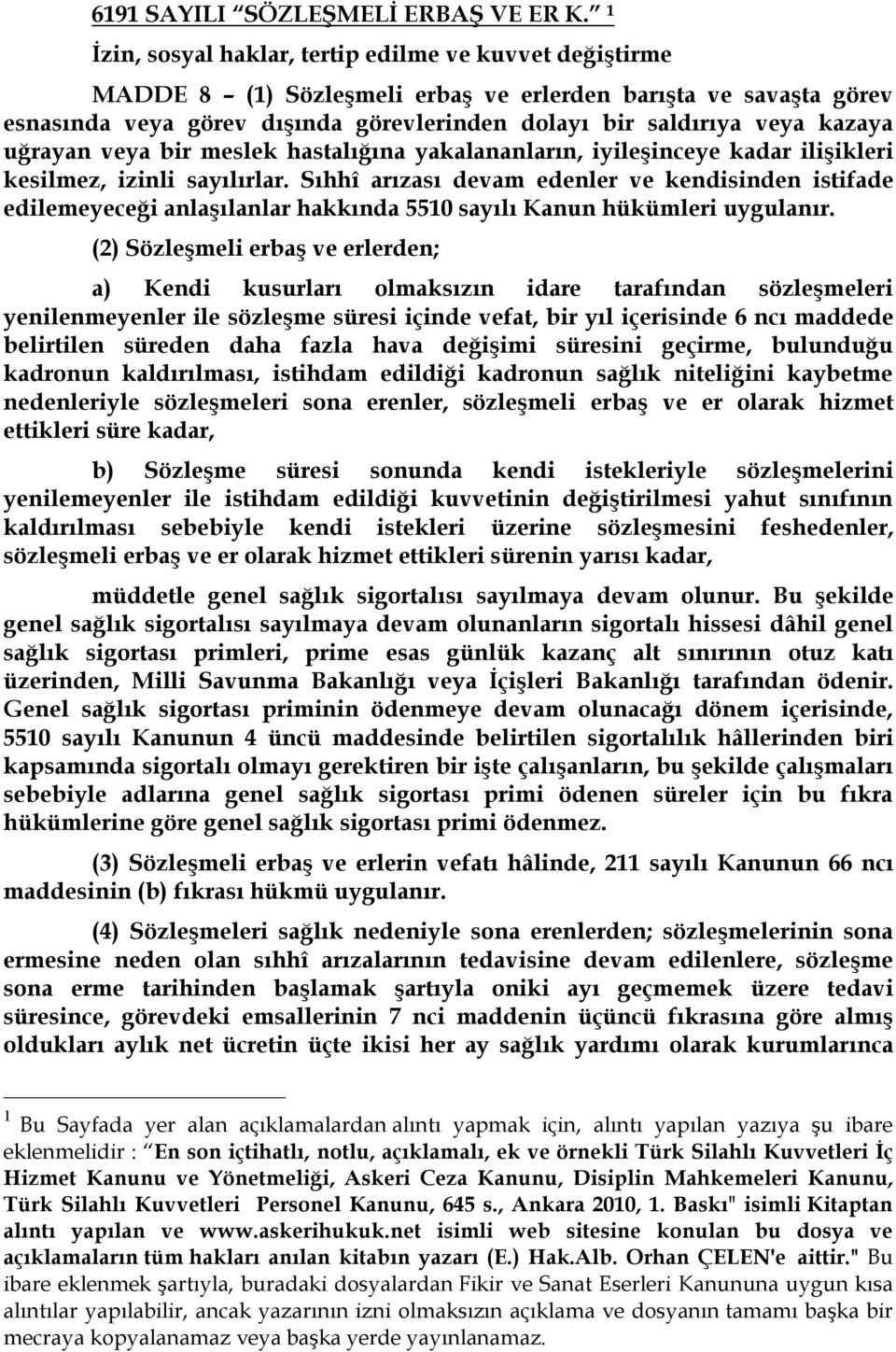 uğrayan veya bir meslek hastalığına yakalananların, iyileşinceye kadar ilişikleri kesilmez, izinli sayılırlar.