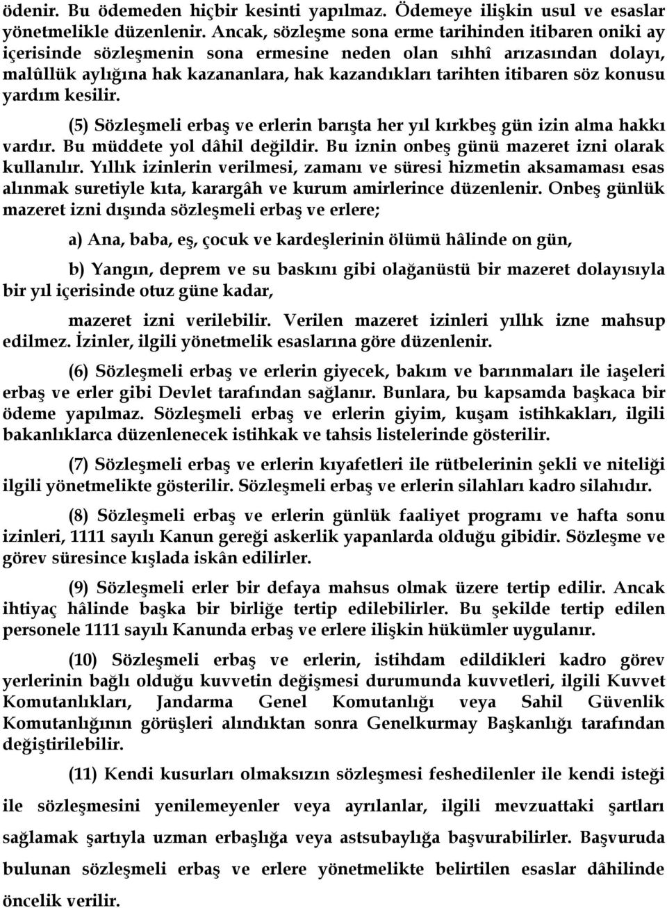 söz konusu yardım kesilir. (5) Sözleşmeli erbaş ve erlerin barışta her yıl kırkbeş gün izin alma hakkı vardır. Bu müddete yol dâhil değildir. Bu iznin onbeş günü mazeret izni olarak kullanılır.