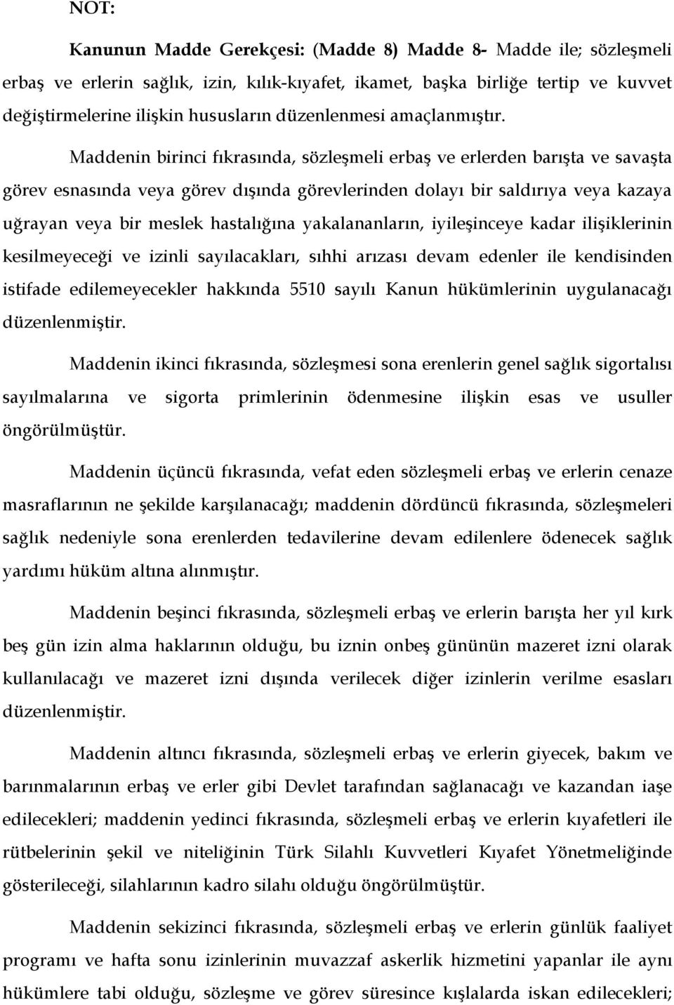 Maddenin birinci fıkrasında, sözleşmeli erbaş ve erlerden barışta ve savaşta görev esnasında veya görev dışında görevlerinden dolayı bir saldırıya veya kazaya uğrayan veya bir meslek hastalığına