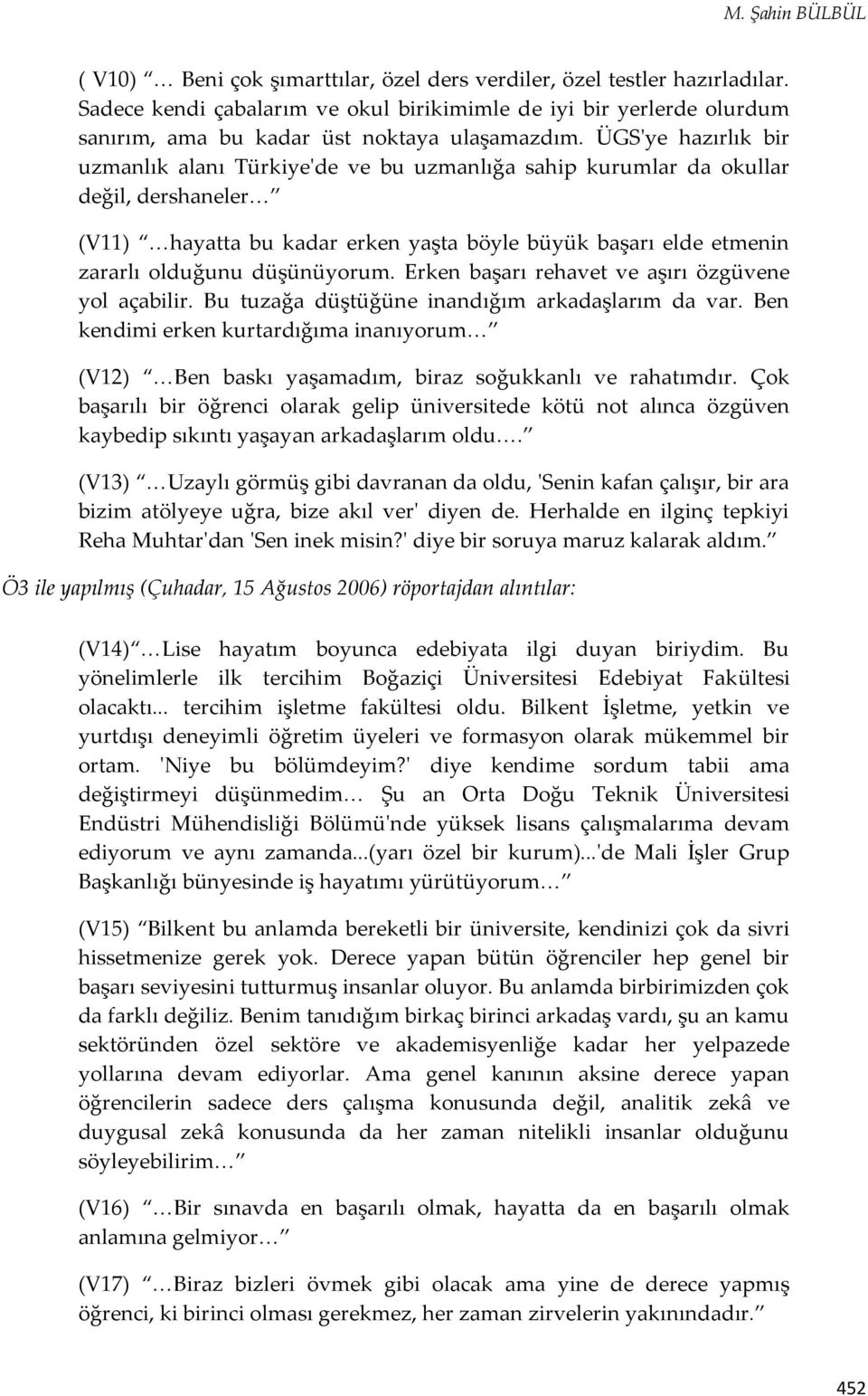 ÜGS'ye hazırlık bir uzmanlık alanı Türkiye'de ve bu uzmanlığa sahip kurumlar da okullar değil, dershaneler< (V11) <hayatta bu kadar erken yaşta böyle büyük başarı elde etmenin zararlı olduğunu