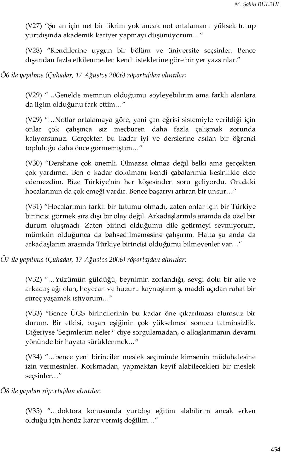 Ö6 ile yapılmış (Çuhadar, 17 Ağustos 2006) röportajdan alıntılar: (V29) <Genelde memnun olduğumu söyleyebilirim ama farklı alanlara da ilgim olduğunu fark ettim< (V29) <Notlar ortalamaya göre, yani