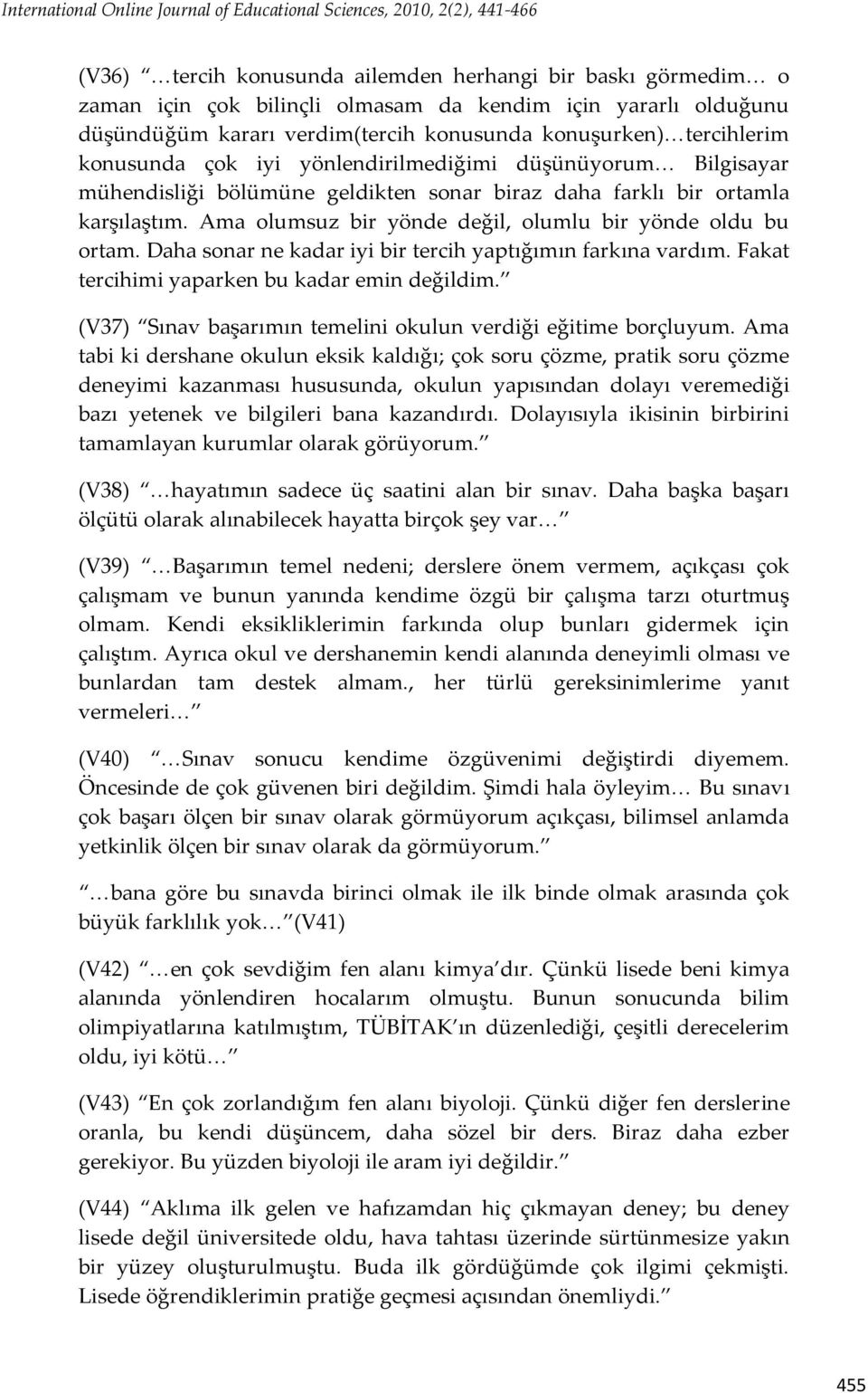 ortamla karşılaştım. Ama olumsuz bir yönde değil, olumlu bir yönde oldu bu ortam. Daha sonar ne kadar iyi bir tercih yaptığımın farkına vardım. Fakat tercihimi yaparken bu kadar emin değildim.