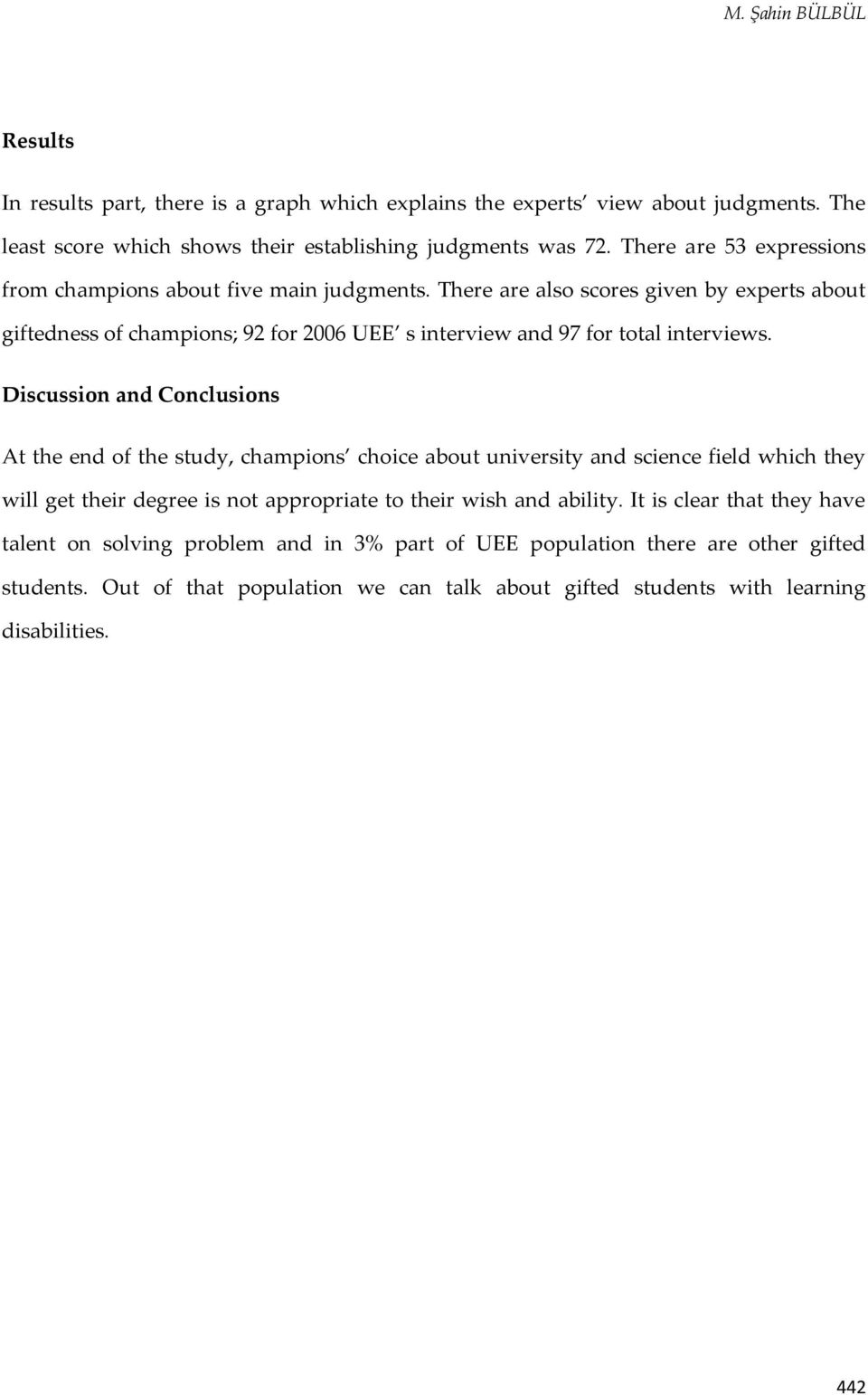 There are also scores given by experts about giftedness of champions; 92 for 2006 UEE s interview and 97 for total interviews.