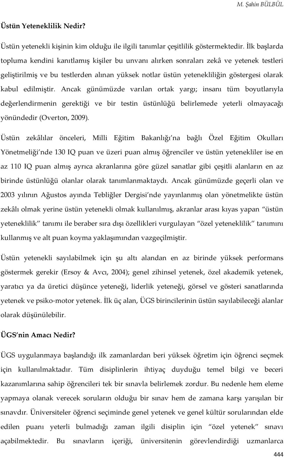 edilmiştir. Ancak günümüzde varılan ortak yargı; insanı tüm boyutlarıyla değerlendirmenin gerektiği ve bir testin üstünlüğü belirlemede yeterli olmayacağı yönündedir (Overton, 2009).