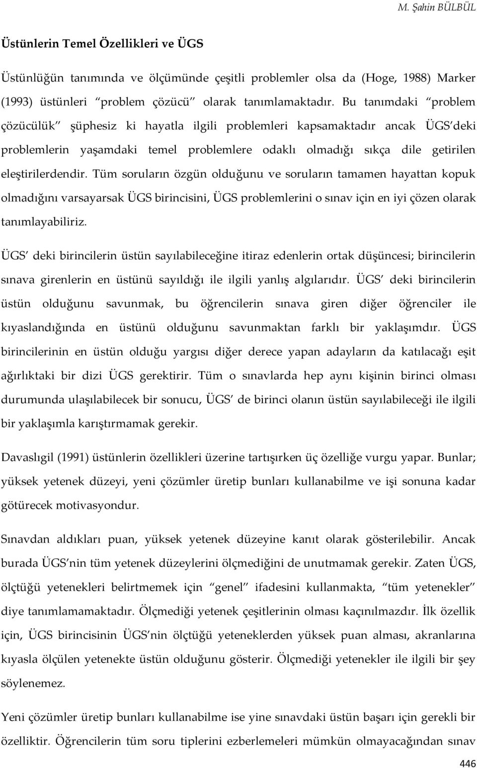 Tüm soruların özgün olduğunu ve soruların tamamen hayattan kopuk olmadığını varsayarsak ÜGS birincisini, ÜGS problemlerini o sınav için en iyi çözen olarak tanımlayabiliriz.