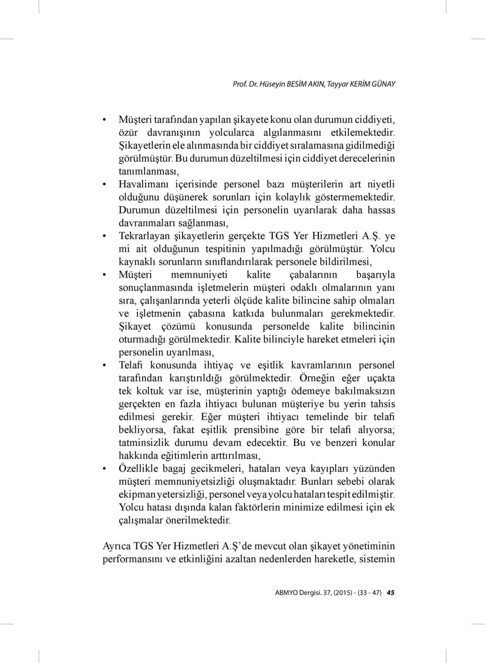 Bu durumun düzeltilmesi için ciddiyet derecelerinin tanımlanması, Havalimanı içerisinde personel bazı müşterilerin art niyetli olduğunu düşünerek sorunları için kolaylık göstermemektedir.