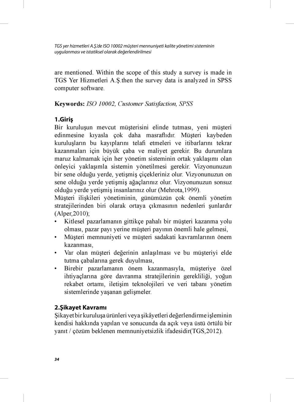 Giriş Bir kuruluşun mevcut müşterisini elinde tutması, yeni müşteri edinmesine kıyasla çok daha masraflıdır.