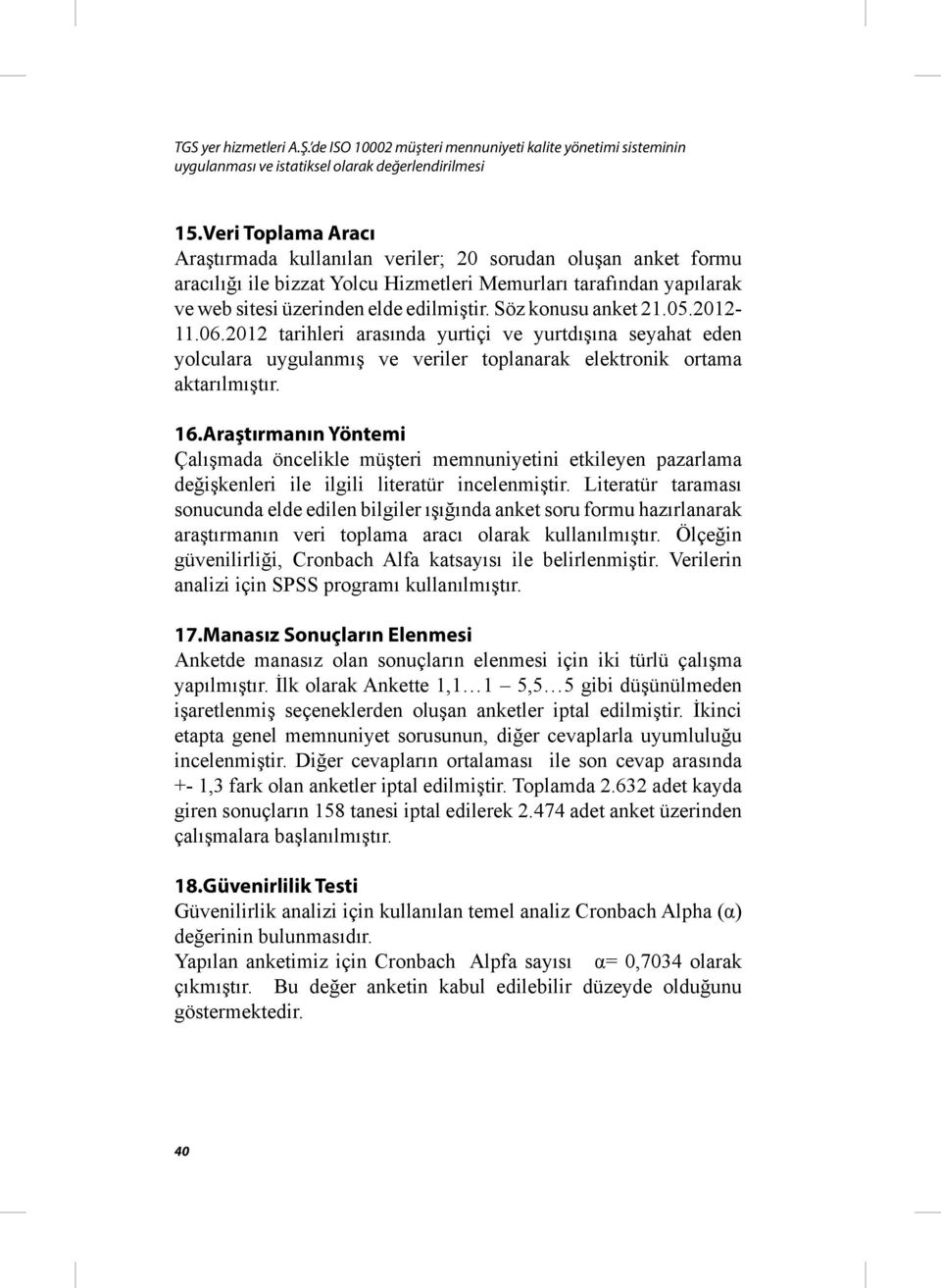 Söz konusu anket 21.05.2012-11.06.2012 tarihleri arasında yurtiçi ve yurtdışına seyahat eden yolculara uygulanmış ve veriler toplanarak elektronik ortama aktarılmıştır. 16.