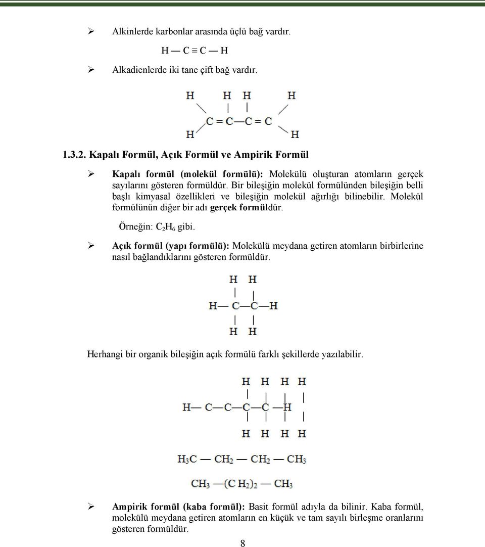 Bir bileşiğin molekül formülünden bileşiğin belli başlı kimyasal özellikleri ve bileşiğin molekül ağırlığı bilinebilir. Molekül formülünün diğer bir adı gerçek formüldür. Örneğin: C 2 H 6 gibi.