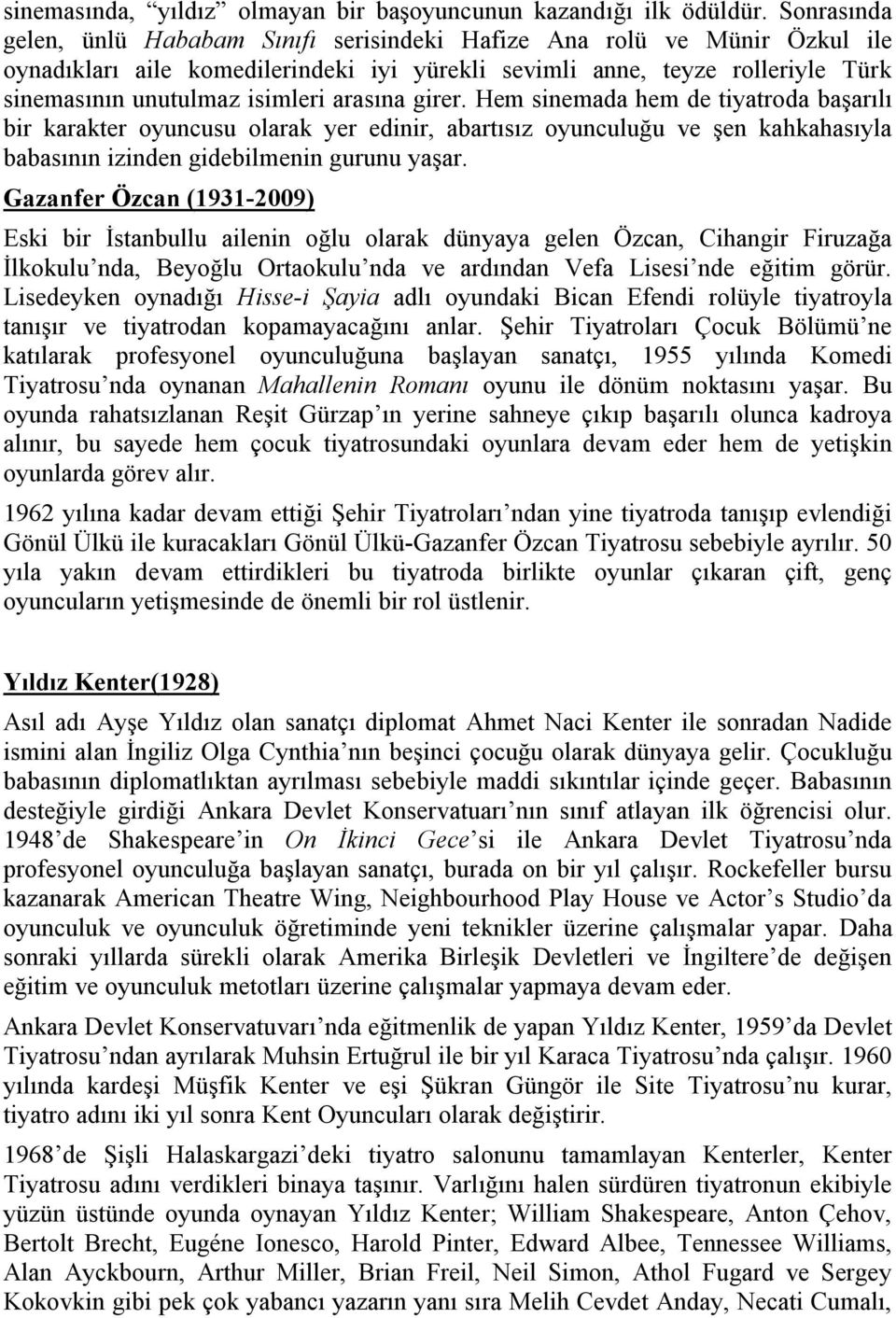 arasına girer. Hem sinemada hem de tiyatroda başarılı bir karakter oyuncusu olarak yer edinir, abartısız oyunculuğu ve şen kahkahasıyla babasının izinden gidebilmenin gurunu yaşar.